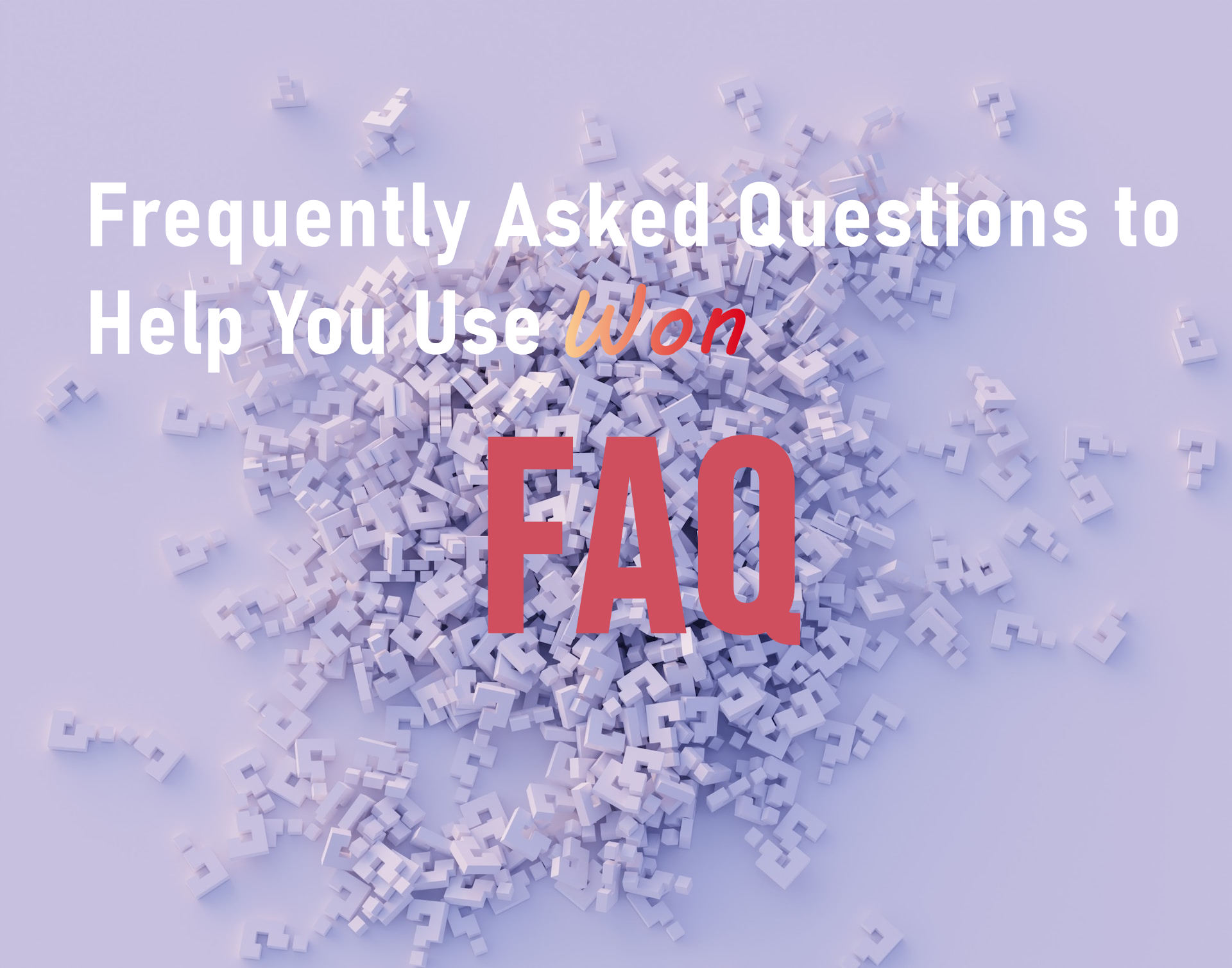Frequently Asked Questions (FAQ) to Help You Use Won